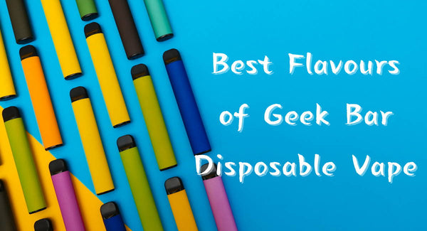 Best Flavours of Geek Bar Disposable Vape