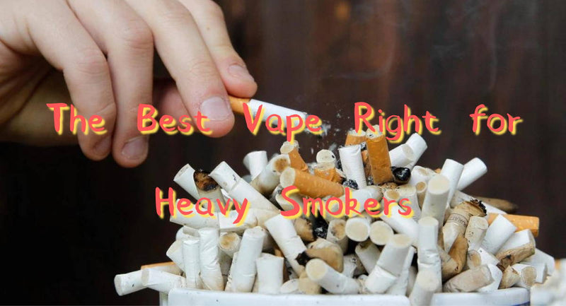 The Best Vape Right for Heavy Smokers