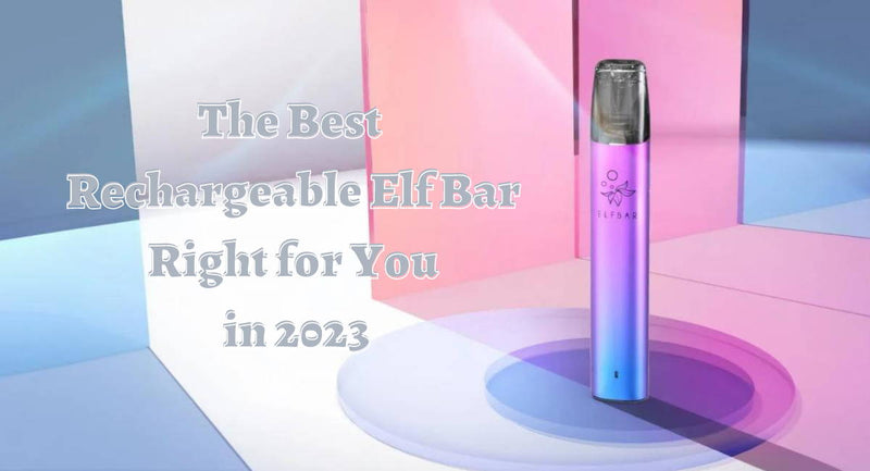 The Best  Rechargeable Elf Bar Right for You  in 2023