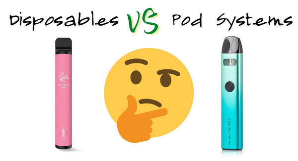 Which Vape Will You Choose: Disposables Vs Pod Systems