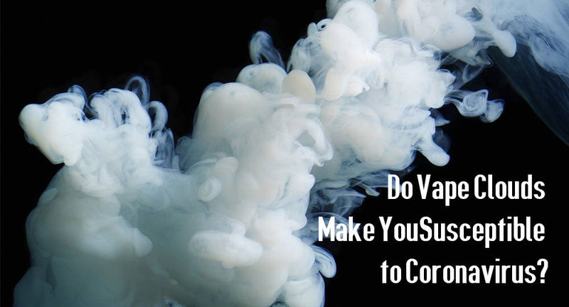 Do Vape Clouds Make You Susceptible to Coronavirus?