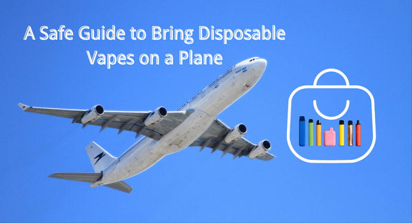 A Safe Guide to Bring Disposable Vapes on a Plane
