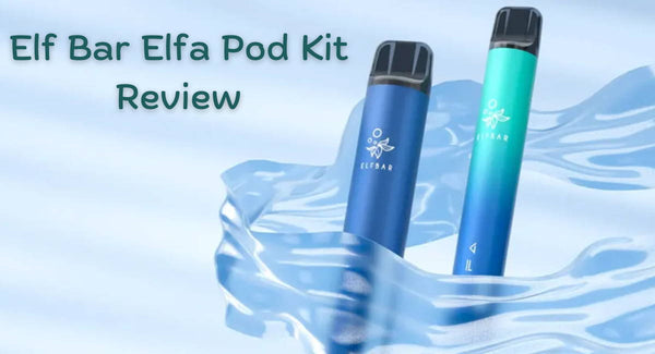 Elf Bar Elfa Pod Kit Review