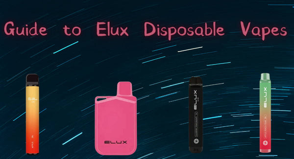 Guide to Elux Disposable Vapes 2022 (TPD Product Only)