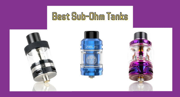 7 Best Sub-Ohm Tanks for DTL Vaping 2022
